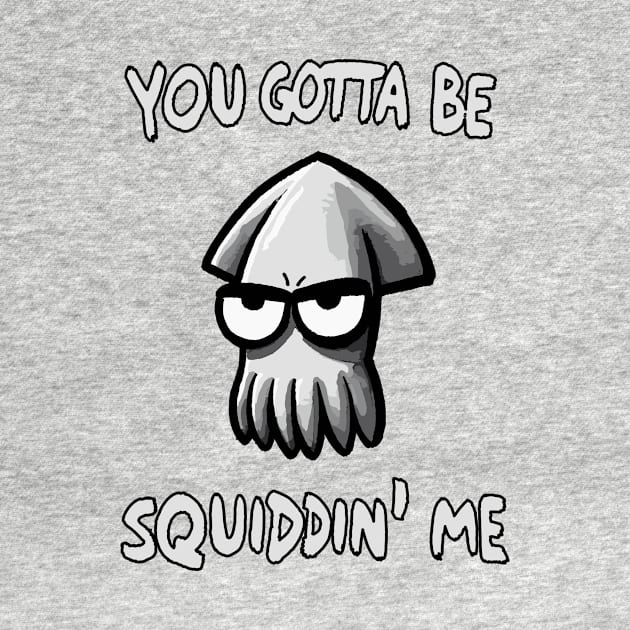 You gotta be Squidding me Octopus by DoodleDashDesigns